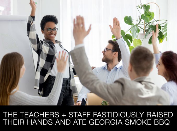 The Teachers + Staff Fastidiously Raised Their Hands And Ate Georgia Smoke BBQ